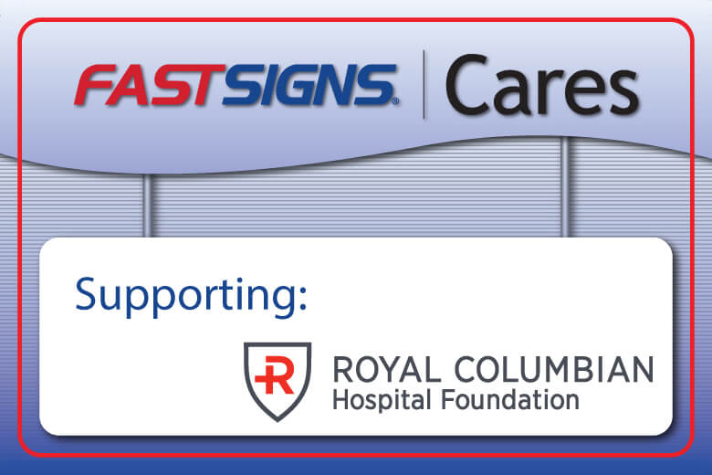 FASTSIGNS Cares - Supporting Royal Columbian Hospital Foundation